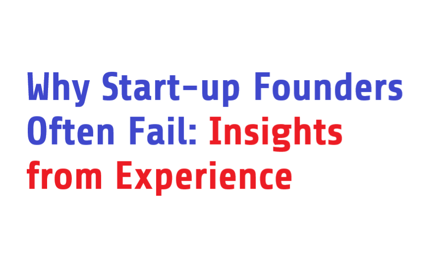 Why Start-up Founders Often Fail: Insights from Experience